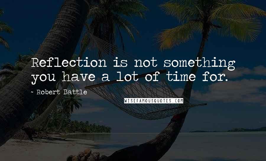 Robert Battle Quotes: Reflection is not something you have a lot of time for.