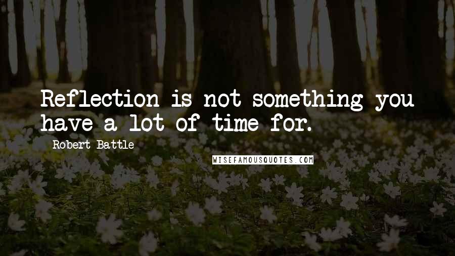 Robert Battle Quotes: Reflection is not something you have a lot of time for.