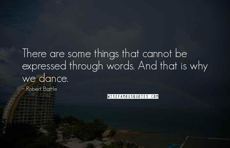 Robert Battle Quotes: There are some things that cannot be expressed through words. And that is why we dance.