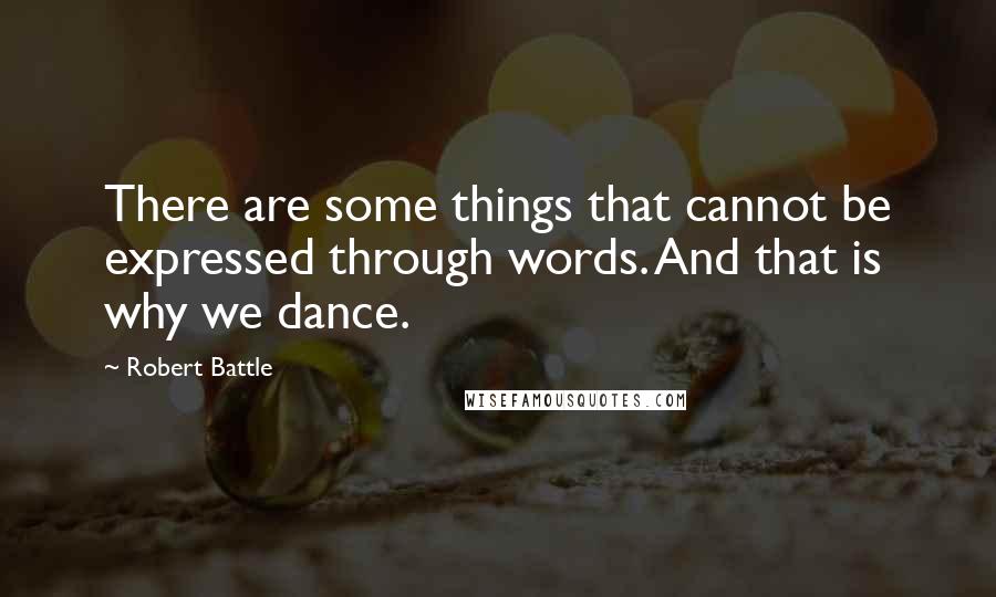 Robert Battle Quotes: There are some things that cannot be expressed through words. And that is why we dance.