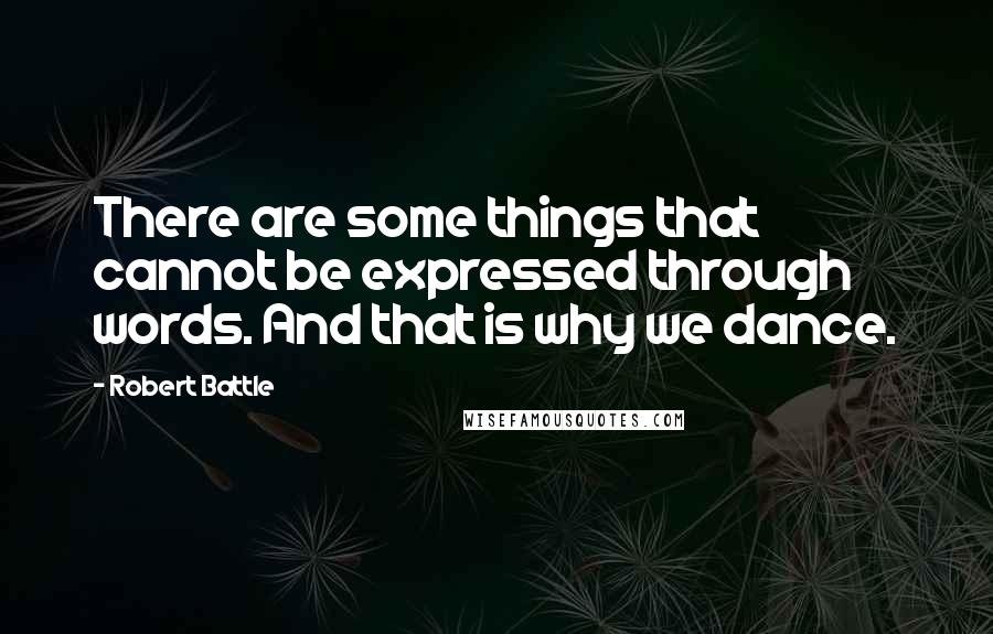 Robert Battle Quotes: There are some things that cannot be expressed through words. And that is why we dance.