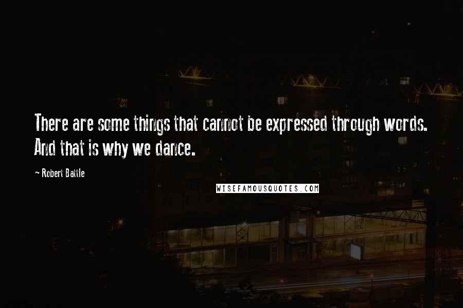Robert Battle Quotes: There are some things that cannot be expressed through words. And that is why we dance.