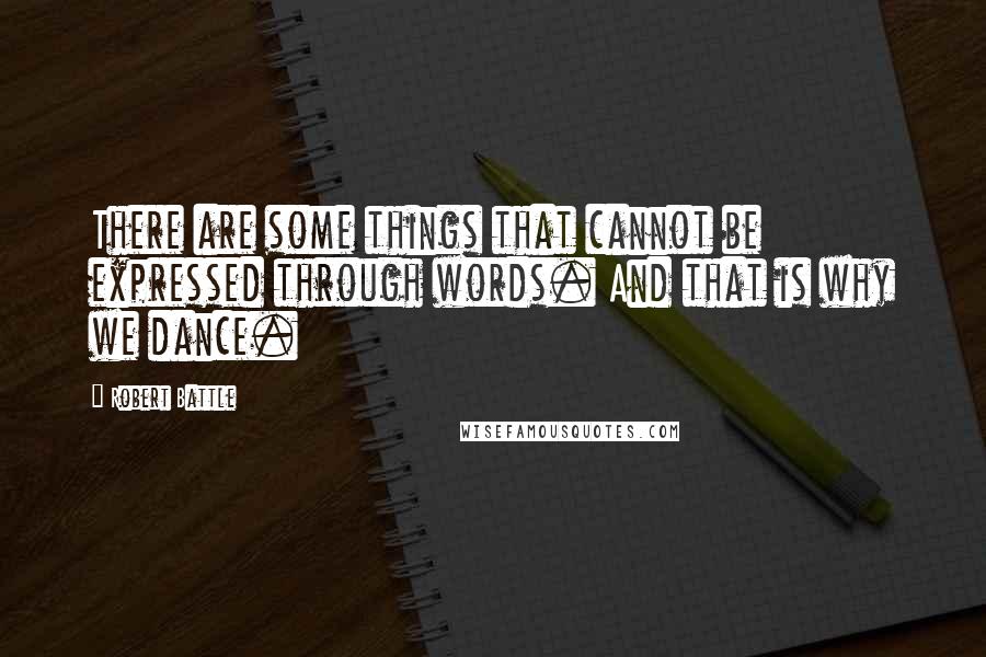 Robert Battle Quotes: There are some things that cannot be expressed through words. And that is why we dance.
