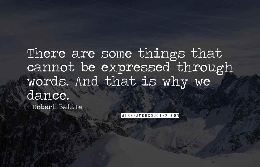 Robert Battle Quotes: There are some things that cannot be expressed through words. And that is why we dance.