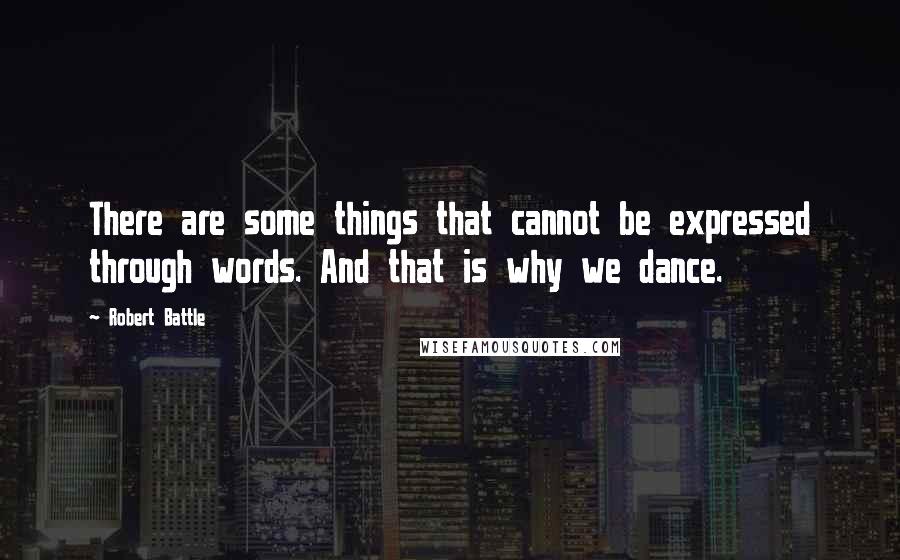Robert Battle Quotes: There are some things that cannot be expressed through words. And that is why we dance.