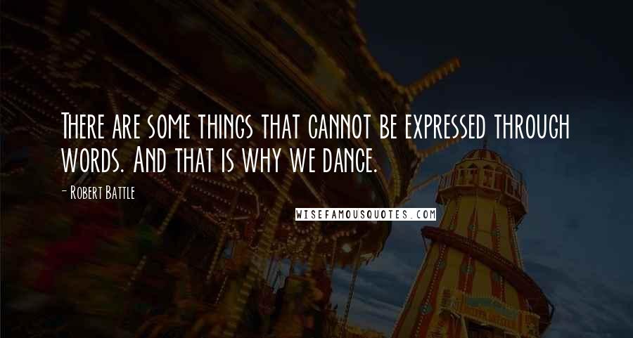 Robert Battle Quotes: There are some things that cannot be expressed through words. And that is why we dance.
