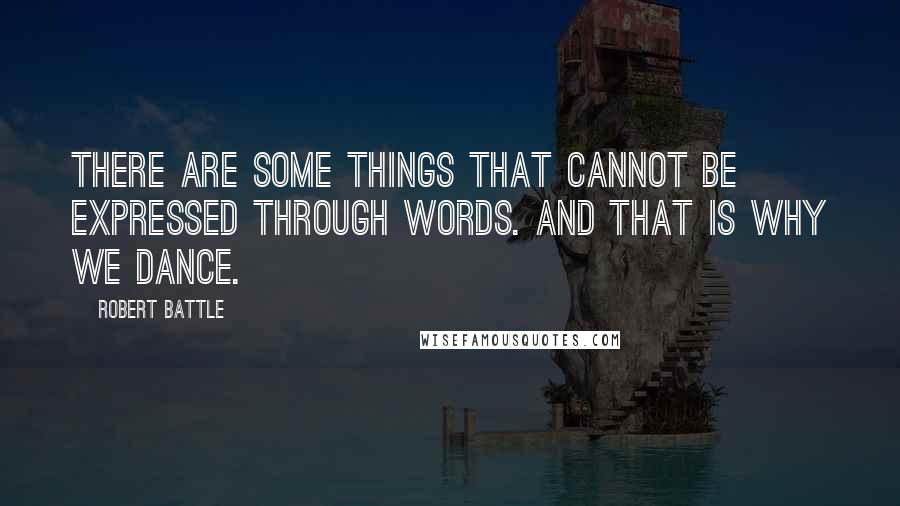 Robert Battle Quotes: There are some things that cannot be expressed through words. And that is why we dance.