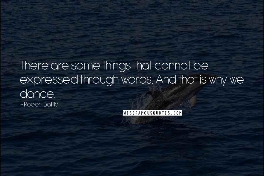 Robert Battle Quotes: There are some things that cannot be expressed through words. And that is why we dance.