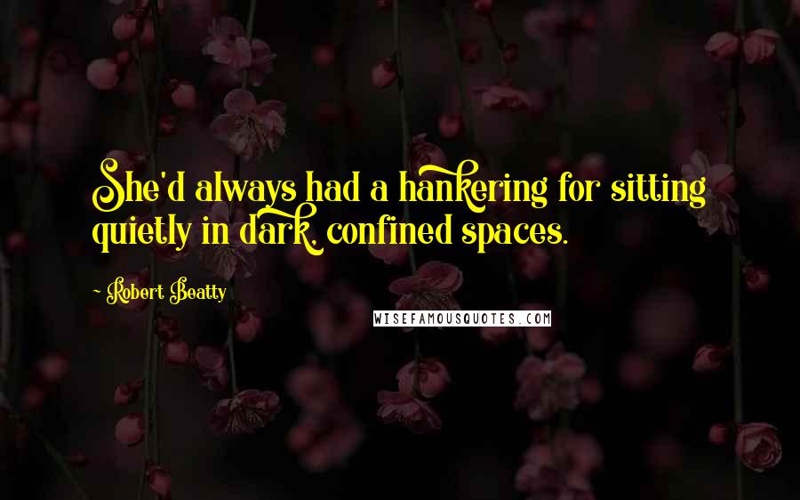 Robert Beatty Quotes: She'd always had a hankering for sitting quietly in dark, confined spaces.