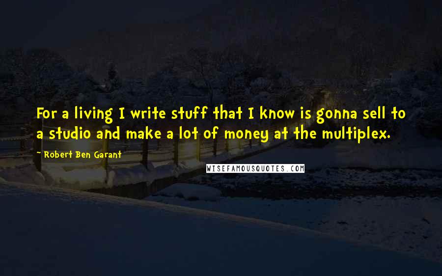 Robert Ben Garant Quotes: For a living I write stuff that I know is gonna sell to a studio and make a lot of money at the multiplex.