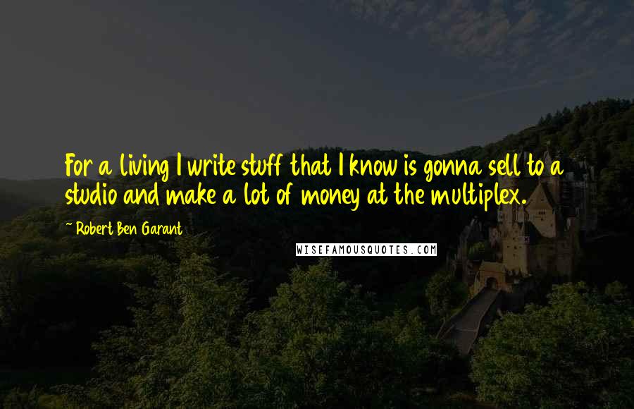 Robert Ben Garant Quotes: For a living I write stuff that I know is gonna sell to a studio and make a lot of money at the multiplex.