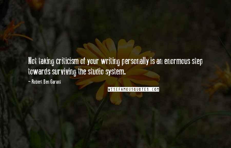 Robert Ben Garant Quotes: Not taking criticism of your writing personally is an enormous step towards surviving the studio system.