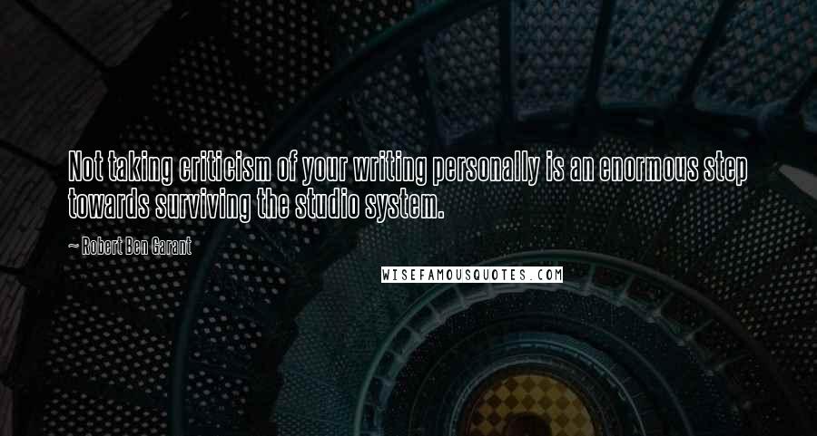 Robert Ben Garant Quotes: Not taking criticism of your writing personally is an enormous step towards surviving the studio system.