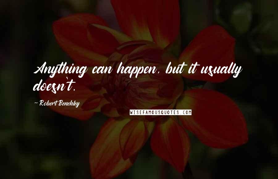 Robert Benchley Quotes: Anything can happen, but it usually doesn't.