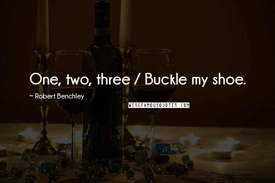 Robert Benchley Quotes: One, two, three / Buckle my shoe.