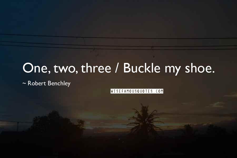 Robert Benchley Quotes: One, two, three / Buckle my shoe.