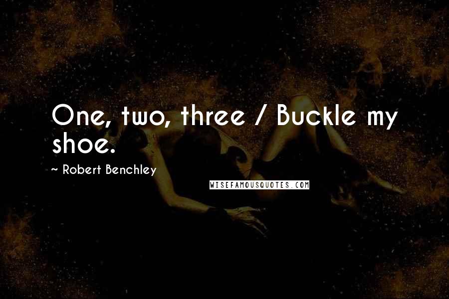 Robert Benchley Quotes: One, two, three / Buckle my shoe.
