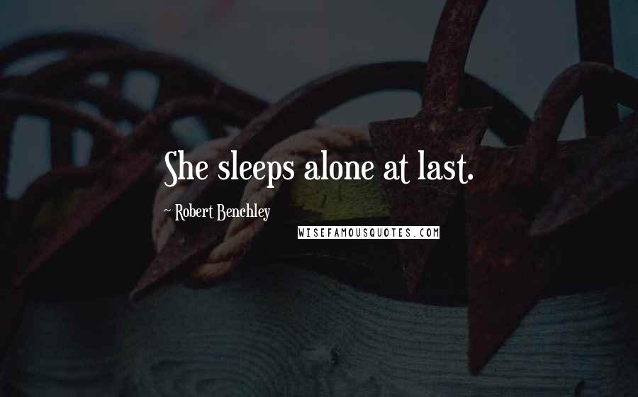 Robert Benchley Quotes: She sleeps alone at last.