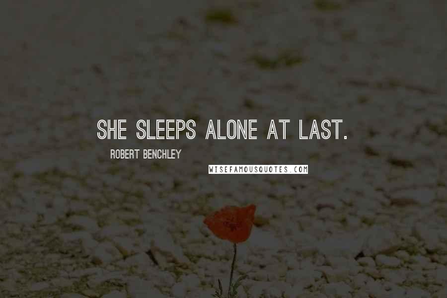 Robert Benchley Quotes: She sleeps alone at last.