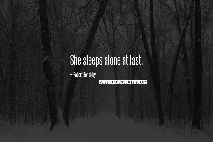Robert Benchley Quotes: She sleeps alone at last.