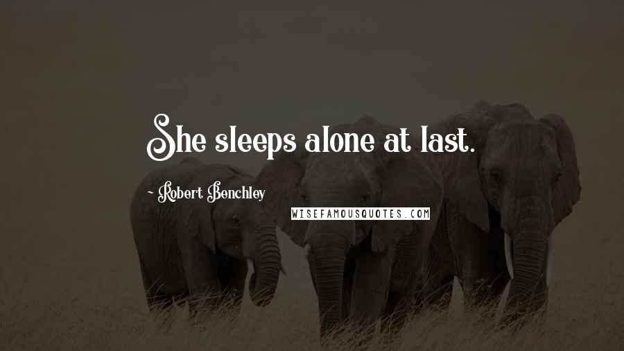 Robert Benchley Quotes: She sleeps alone at last.