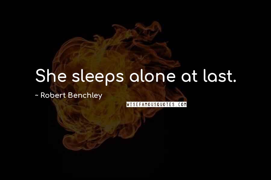 Robert Benchley Quotes: She sleeps alone at last.