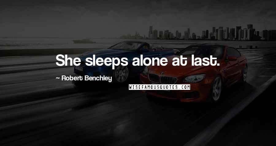 Robert Benchley Quotes: She sleeps alone at last.