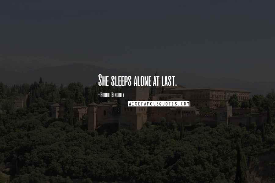 Robert Benchley Quotes: She sleeps alone at last.