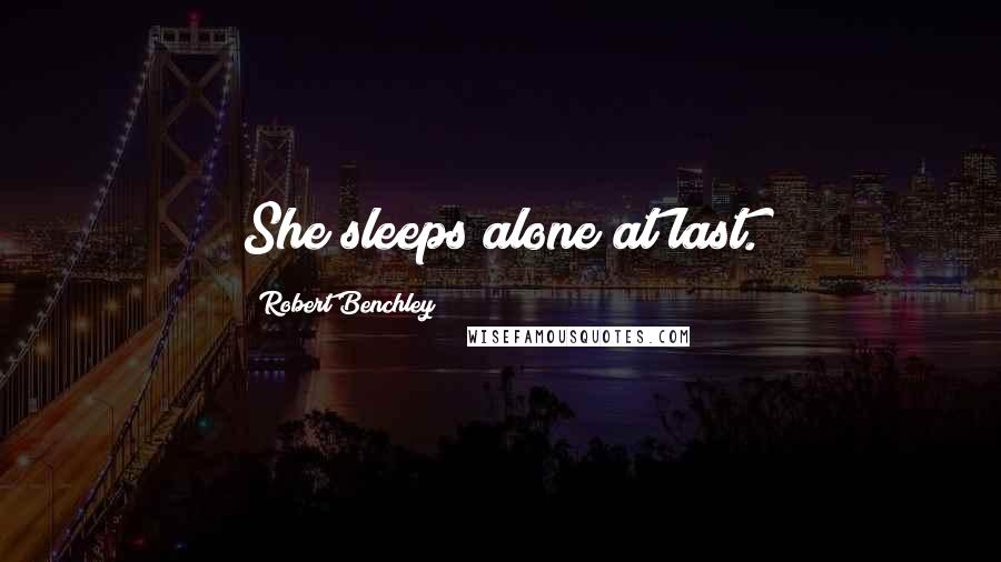 Robert Benchley Quotes: She sleeps alone at last.