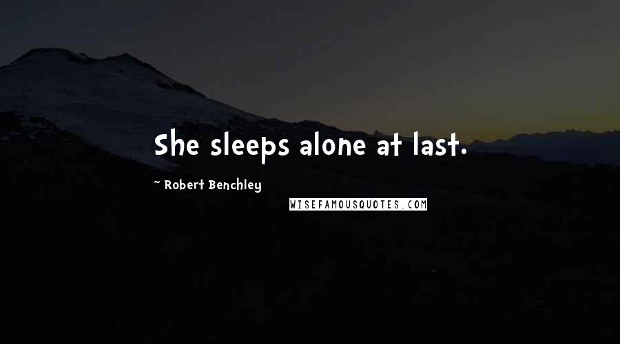 Robert Benchley Quotes: She sleeps alone at last.