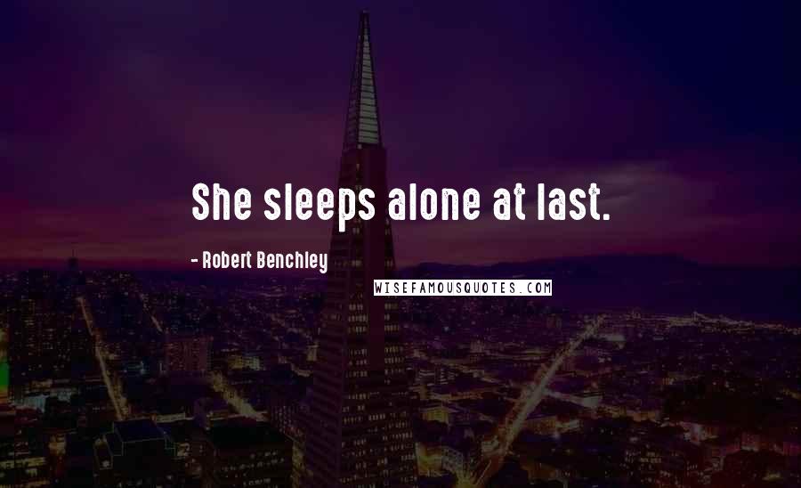 Robert Benchley Quotes: She sleeps alone at last.