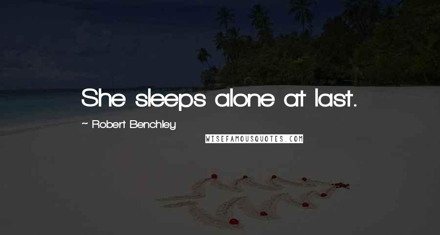 Robert Benchley Quotes: She sleeps alone at last.