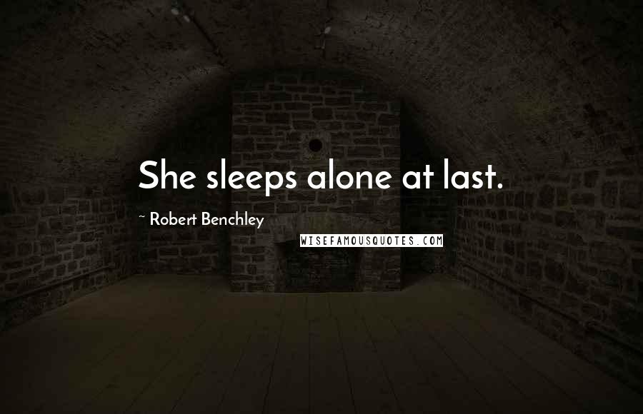 Robert Benchley Quotes: She sleeps alone at last.