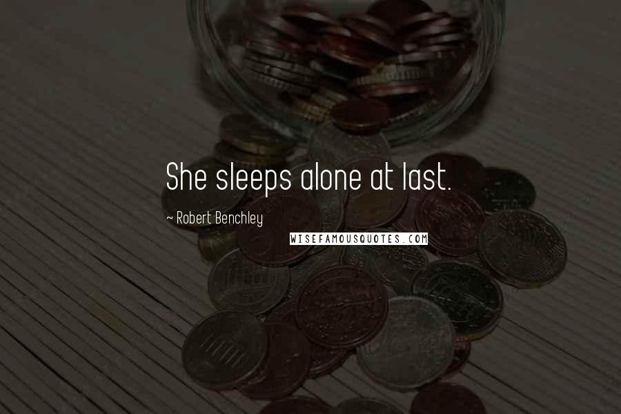 Robert Benchley Quotes: She sleeps alone at last.