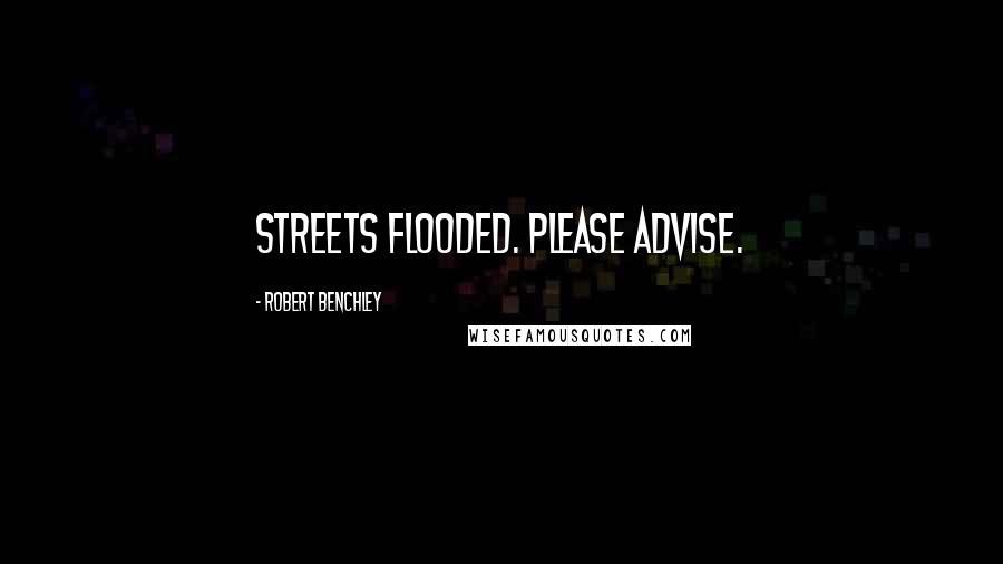 Robert Benchley Quotes: Streets flooded. Please advise.