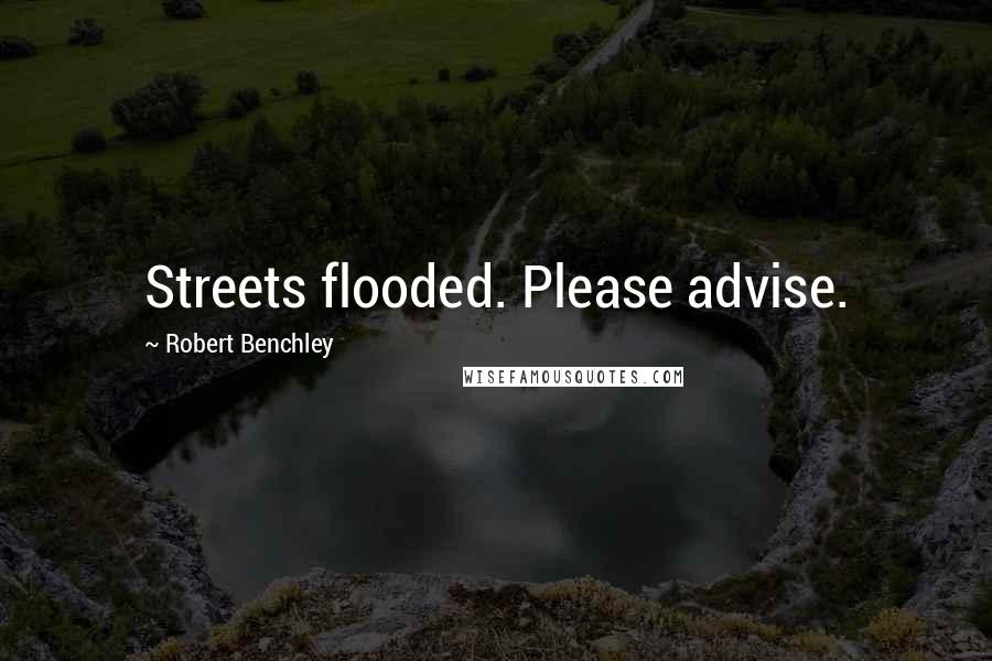 Robert Benchley Quotes: Streets flooded. Please advise.