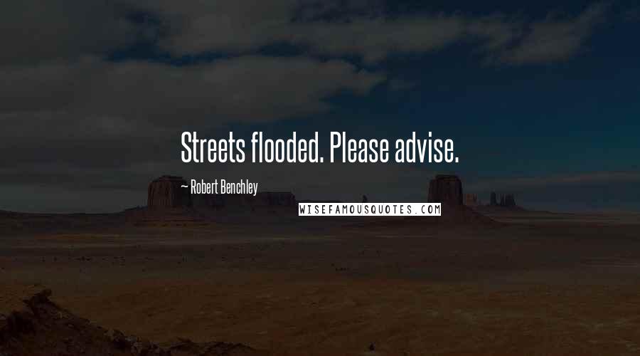 Robert Benchley Quotes: Streets flooded. Please advise.