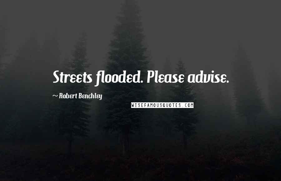 Robert Benchley Quotes: Streets flooded. Please advise.