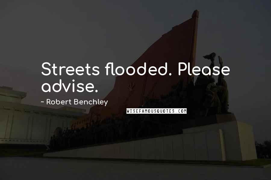 Robert Benchley Quotes: Streets flooded. Please advise.