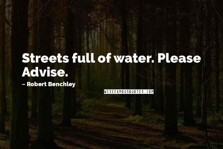 Robert Benchley Quotes: Streets full of water. Please Advise.