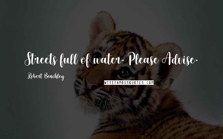 Robert Benchley Quotes: Streets full of water. Please Advise.