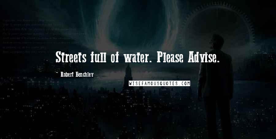 Robert Benchley Quotes: Streets full of water. Please Advise.