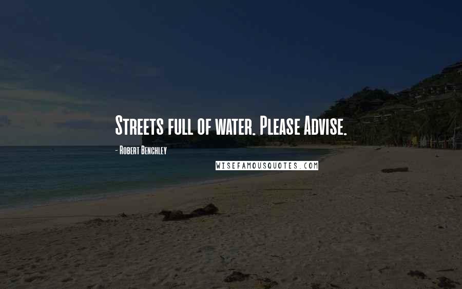 Robert Benchley Quotes: Streets full of water. Please Advise.