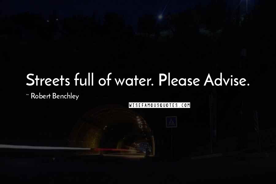 Robert Benchley Quotes: Streets full of water. Please Advise.