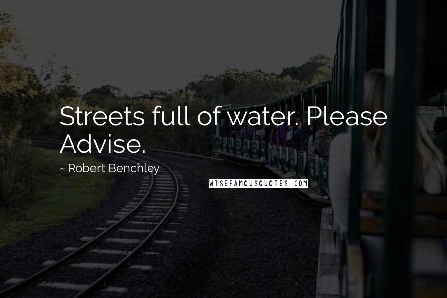 Robert Benchley Quotes: Streets full of water. Please Advise.