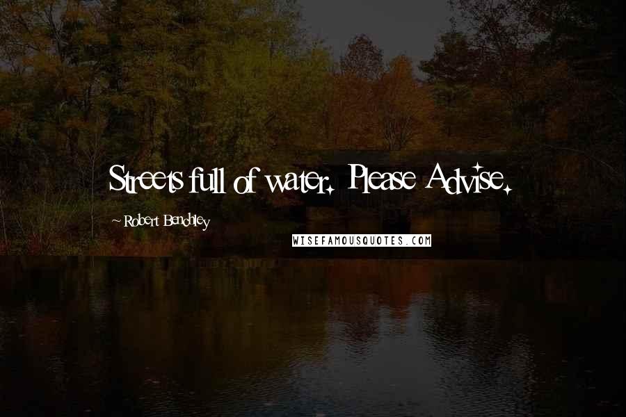 Robert Benchley Quotes: Streets full of water. Please Advise.