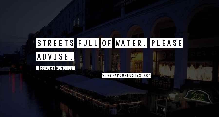 Robert Benchley Quotes: Streets full of water. Please Advise.