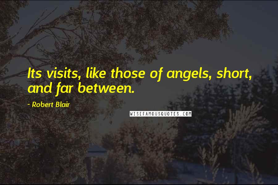 Robert Blair Quotes: Its visits, like those of angels, short, and far between.