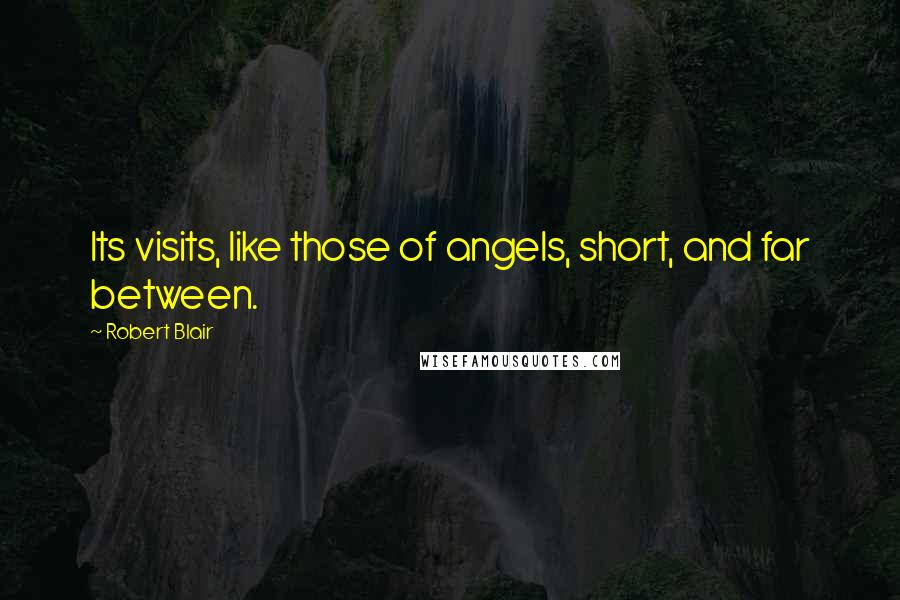 Robert Blair Quotes: Its visits, like those of angels, short, and far between.