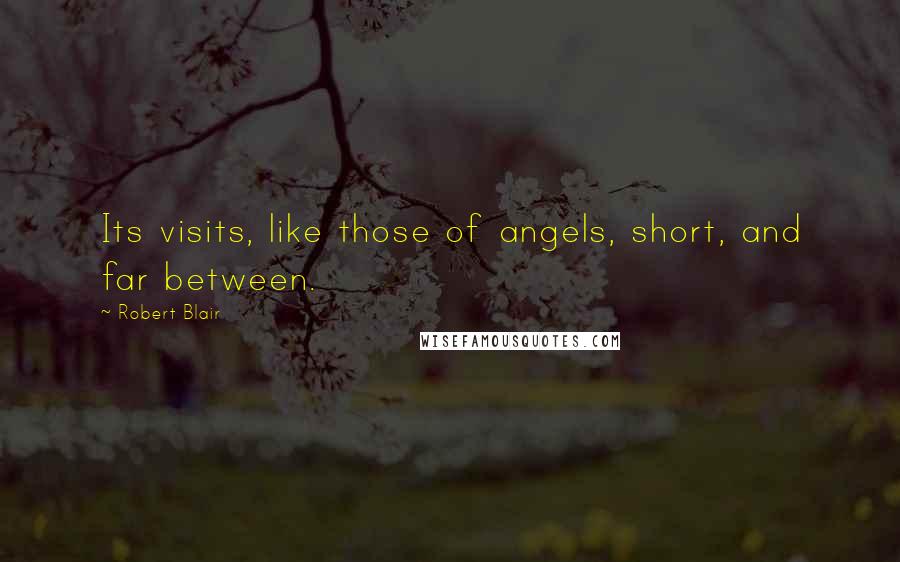 Robert Blair Quotes: Its visits, like those of angels, short, and far between.